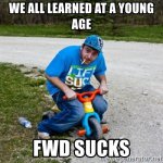 we-all-learned-at-a-young-age-fwd-sucks.jpg