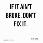 bert-lance-politician-quote-if-it-aint-broke-dont-fix.jpg